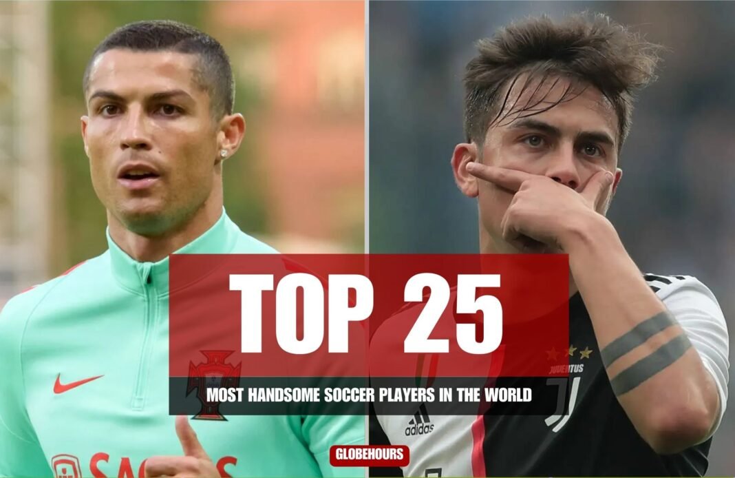 Top 25 Most Handsome Soccer Players in the World 2026